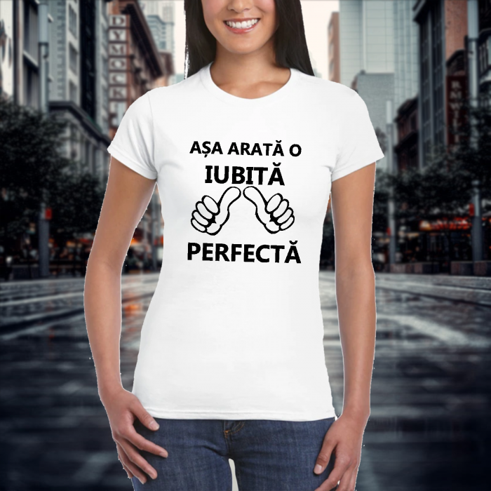 Tricou personalizat damă cu textul -Așa arată o iubită perfectă [2]