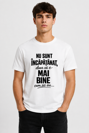 TRICOURI PERSONALIZATE BARBAȚI - Tricou - Nu sunt incapatanat doar ca e mai bine cum zic eu