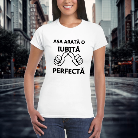 Tricou personalizat damă cu textul -Așa arată o iubită perfectă [1]