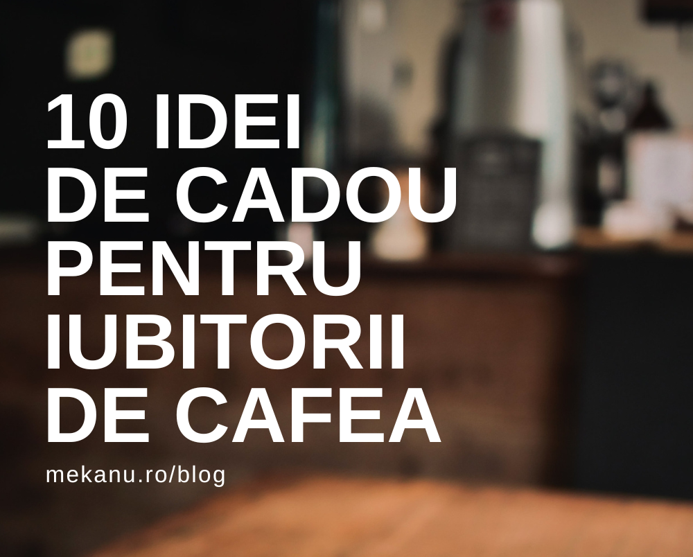 10 Idei de Cadouri pentru Iubitorii de Cafea