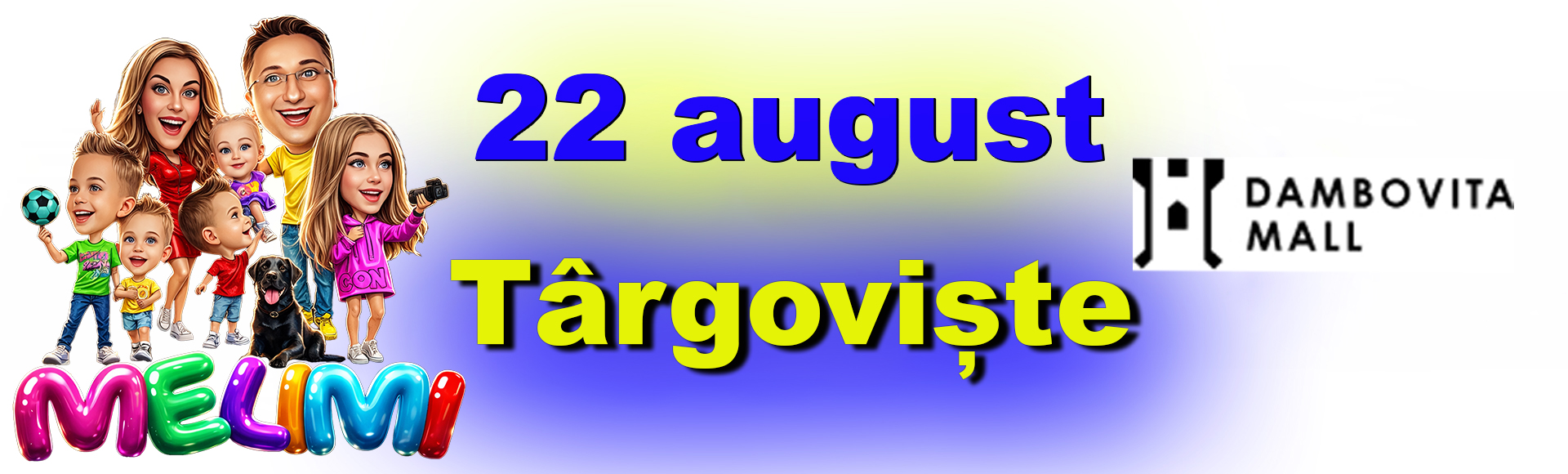 TÂRGOVIȘTE: Familia MeliMi la Dâmbovița Mall (22 august 2026)