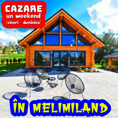 Produse noi - CAZARE în MELIMILAND - un WEEKEND - 2 nopți (vineri-duminică)