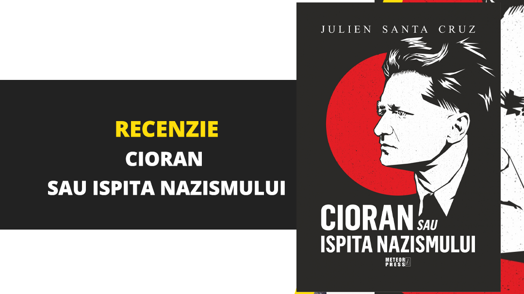 Un destin sub semnul istoriei: Cioran sau ispita nazismului de Julien Santa Cruz