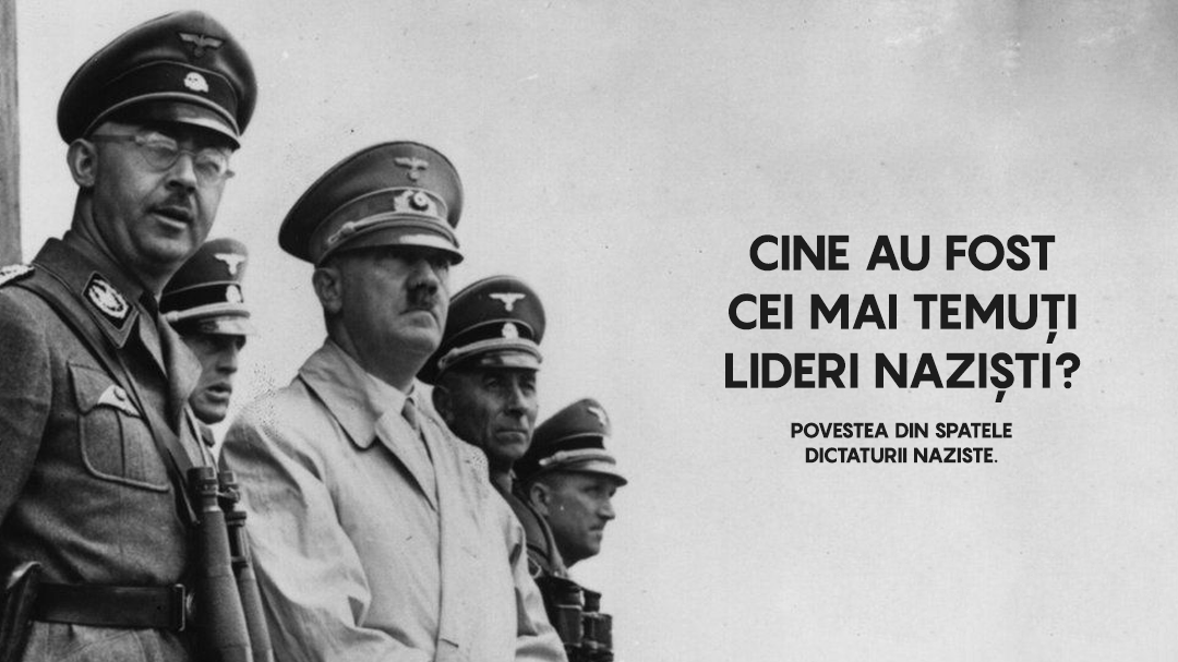 Cine au fost cei mai temuți lideri naziști? Povestea din spatele dictaturii naziste.