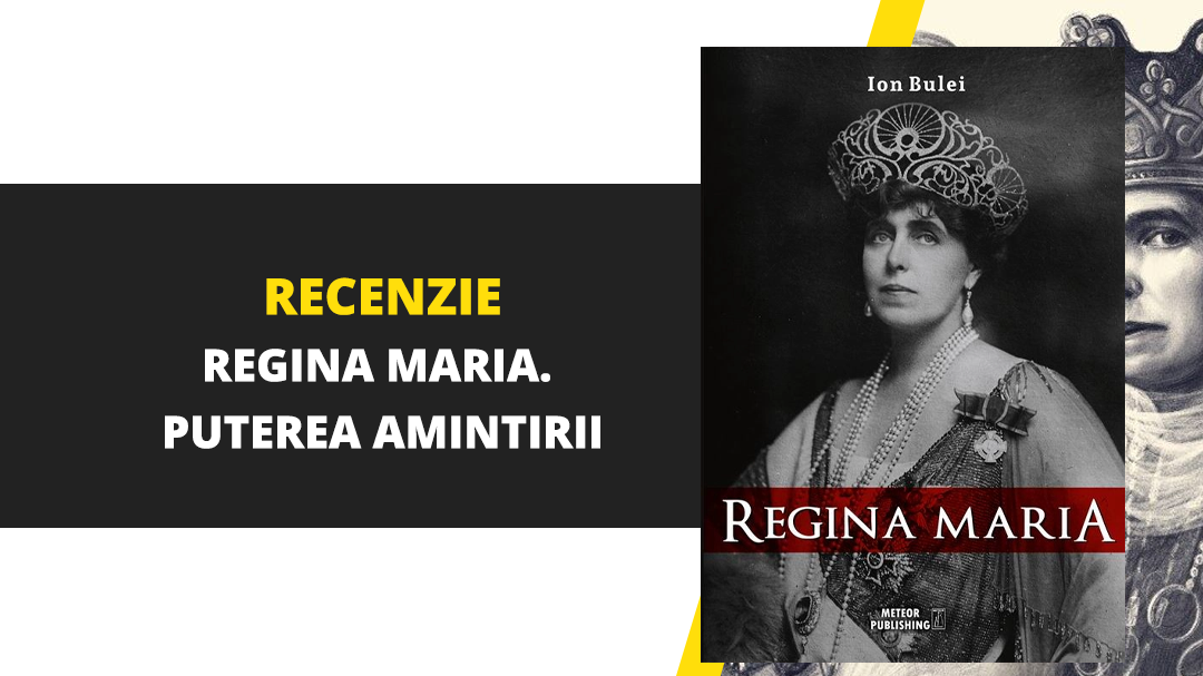 Firul drept al istoriei – despre Regina Maria. Puterea amintirii de Ion Bulei