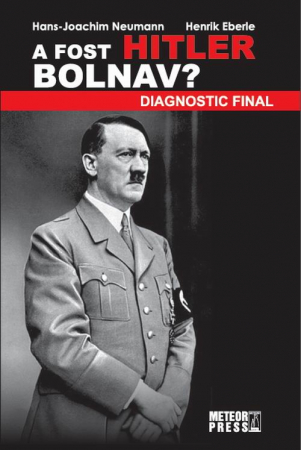 IN CURS DE APARITIE - A fost Hitler bolnav? Diagnostic final