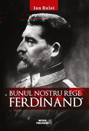 Istoria romanilor - Bunul nostru rege: Ferdinand