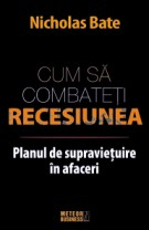 Business, economie, finante - Cum sa combateti recesiunea. Planul de supravietuire in afaceri
