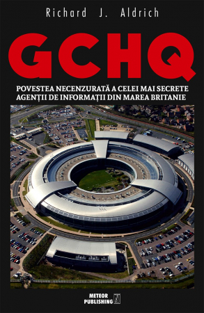 Istorie - GCHQ. Povestea necenzurata a celei mai secrete agentii de informatii din Marea Britanie