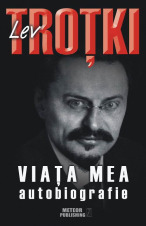 Biografii, memorii si jurnale - Lev Trotki. Viata mea. Autobiografie