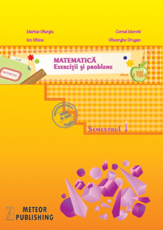 Invatamant gimnazial - Matematica. Exercitii si probleme. Clasa a VIII-a, semestrul I 2013-2014