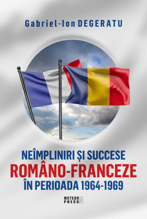 IN CURS DE APARITIE - NEIMPLINIRI SI SUCCESE ROMANO-FRANCEZE IN PERIOADA 1964-1969