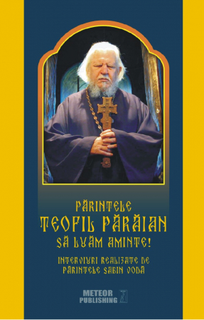 Crestin ortodox - Parintele Teofil Paraian - Sa luam aminte!