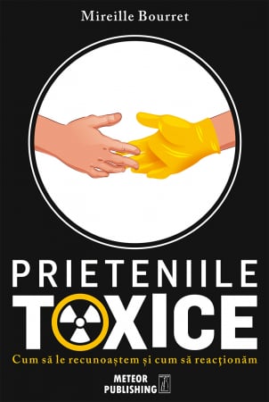 Psihologie, Pedagogie si Dezvoltare Personala - Prieteniile toxice