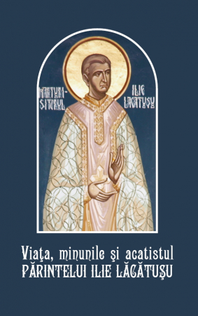 IN CURS DE APARITIE - Viata, minunile si acatistul Parintelui Ilie Lacatusu