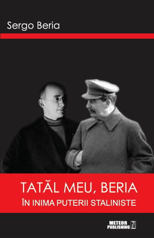 Tatal meu, Beria. În inima puterii staliniste de Sergo Beria