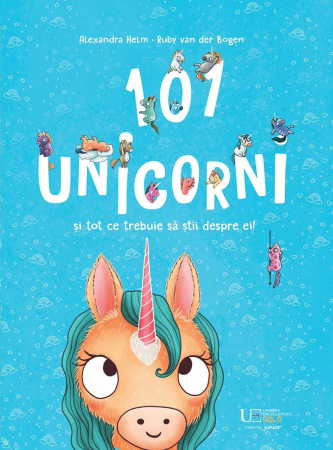 101 unicorni si tot ce trebuie sa stii despre ei! Alexandra Helm, Ruby van der Bogen, 3 ani+ [0]