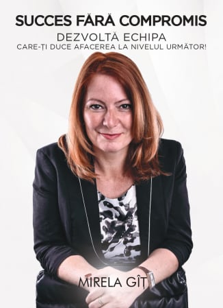 Carti - Carte „Succes fără compromis. Dezvoltă echipa care-ți duce afacerea la nivelul următor!”