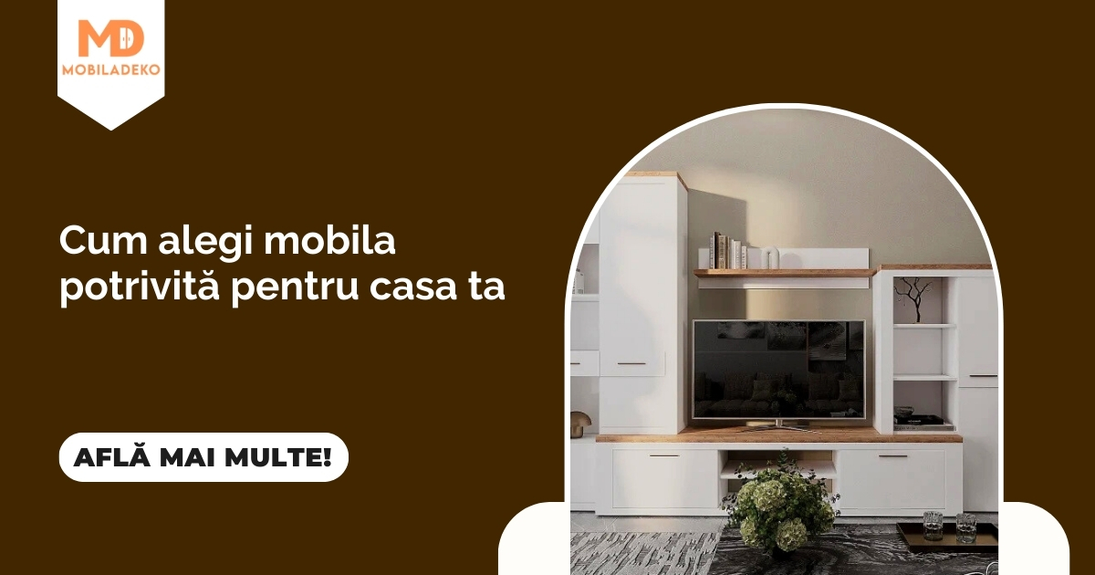 Cum alegi mobila potrivită pentru casa ta