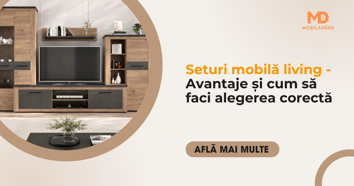 Seturi mobilă living: avantaje și cum să faci alegerea corectă