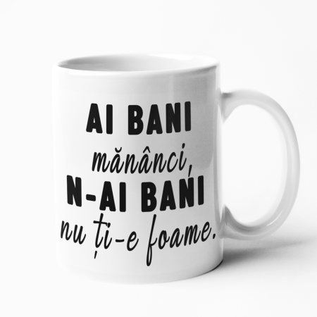 Căni personalizate - Cană personalizată - Ai bani mananci nu ai bani nu ti-e foame - NARI