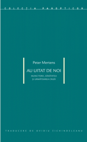 Cărți - Au uitat de noi: muncitorii, sănătatea și următoarea criză (Peter Mertens)