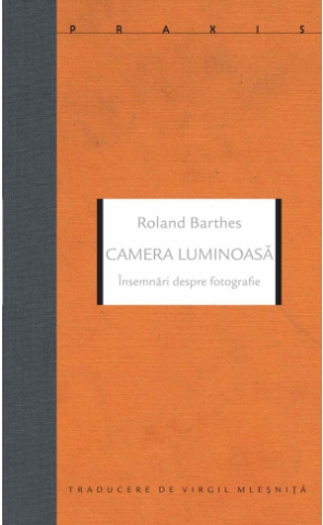 Cărți - Camera luminoasă. Însemnări despre fotografie (Roland Barthes)