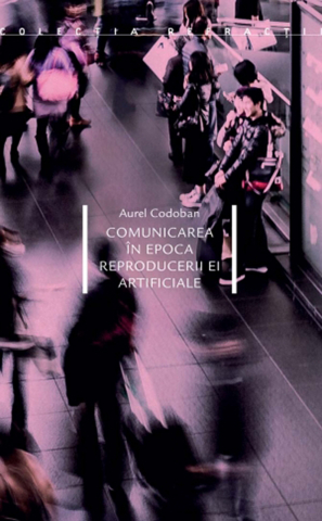 Cărți - Comunicarea în epoca reproducerii ei artificiale (Aurel Codoban)