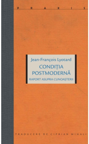 Cărți - Condiția postmodernă. Raport asupra cunoașterii (Jean-François Lyotard)