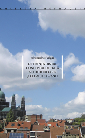 Cărți - Diferența dintre conceptul de piață a lui Heidegger și cel al lui Granel (Alexandru Polgár)