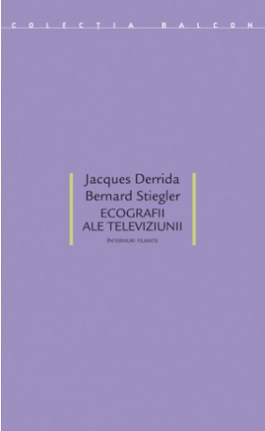 Cărți - Ecografii ale televiziunii: interviuri filmate (Jacques Derrida & Bernard Stiegler)