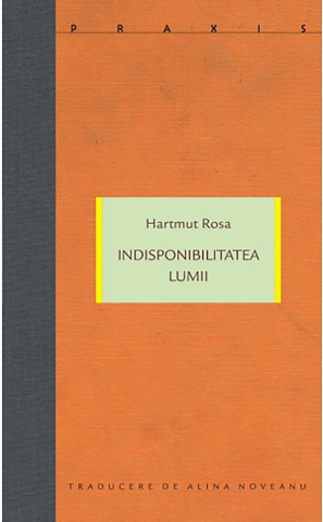 Cărți - Indisponibilitatea lumii (Hartmut Rosa)