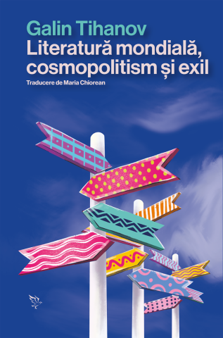 Cărți - Literatură mondială, cosmopolitism și exil (Galin Tihanov)