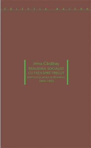 Produse - Realismul socialist cu fața spre trecut (Irina Cărăbaș)