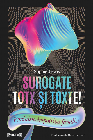 Produse - Surogate toțx și toxate! Feminism împotriva familiei (Sophie Lewis)