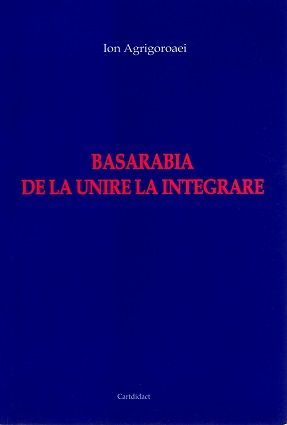 BASARABIA DE LA UNIRE LA INTEGRARE (CARTE) [1]
