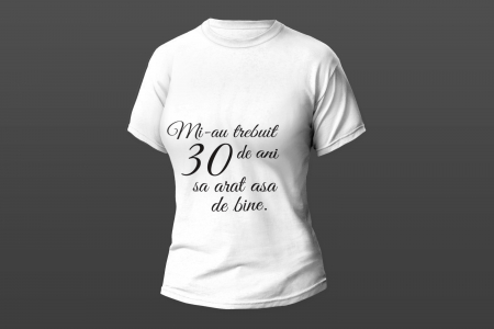 Tricouri personalizate - Model "Mi-au trebuit 30 de ani"