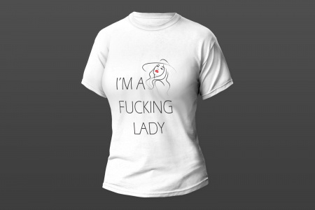 Tricouri personalizate - Model  "I'm a fucking Lady"