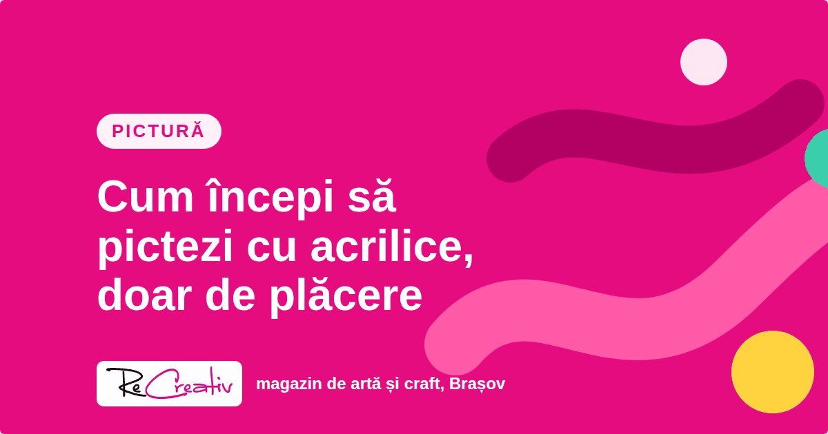 Cum începi să pictezi cu acrilice, doar de plăcere