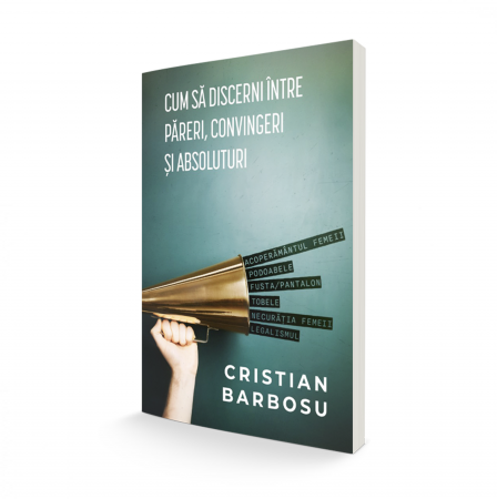 Viața Creștină - Cum să discerni între absoluturi, convingeri și păreri