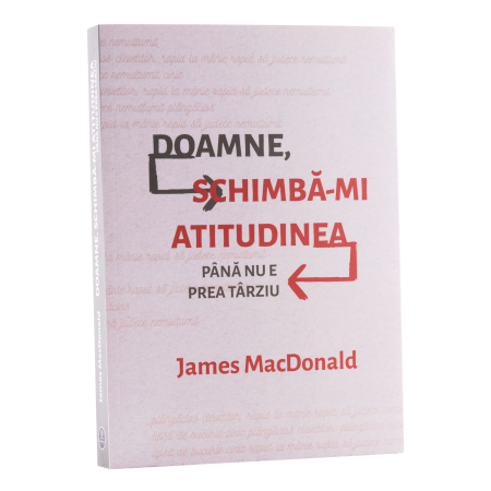 Viața Creștină - DOAMNE, SCHIMBA-MI ATITUDINEA
