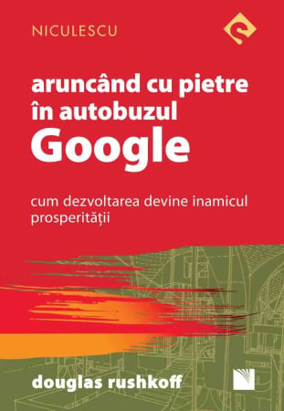 Non-fictiune - Aruncând cu pietre în autobuzul Google. Cum dezvoltarea devine inamicul prosperităţii