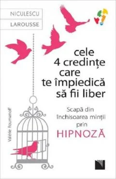 Dezvoltare personala... - Cele 4 credinte care te impiedica sa fii liber Scapa din inchisoarea mintii prin hipnoza