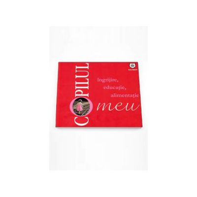 Non-fictiune - Copilul meu. Ingrijire, educatie, alimentatie