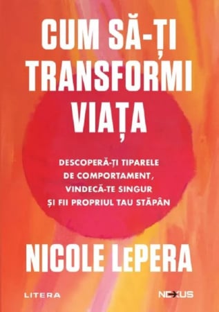 Non-fictiune - Cum să-ți transformi viața. Descoperă-ți tiparele de comportament