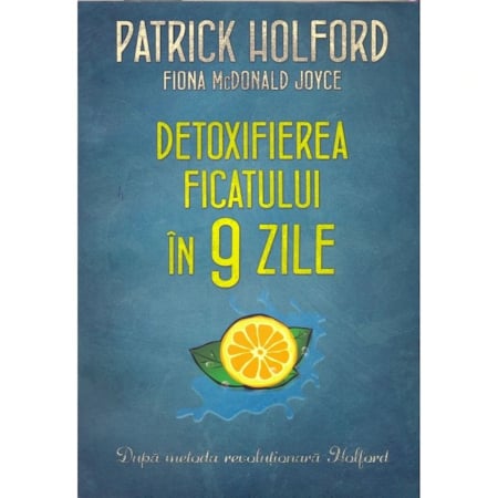 Non-fictiune - Detoxifierea ficatului in 9 zile. Dupa metoda revolutionara Holford.