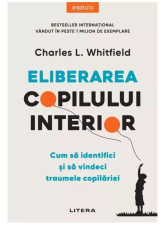 Dezvoltare personala... - Eliberarea copilului interior. Cum sa identifici si sa vindeci traumele copilariei