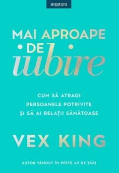 Non-fictiune - Mai aproape de iubire. Cum sa atragi persoanele potrivite si sa ai relatii sanatoase