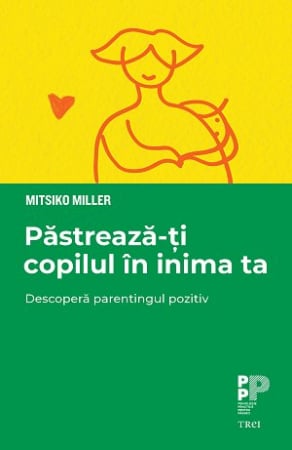 Non-fictiune - Păstrează-ți copilul în inima ta. Descoperă parentingul pozitiv