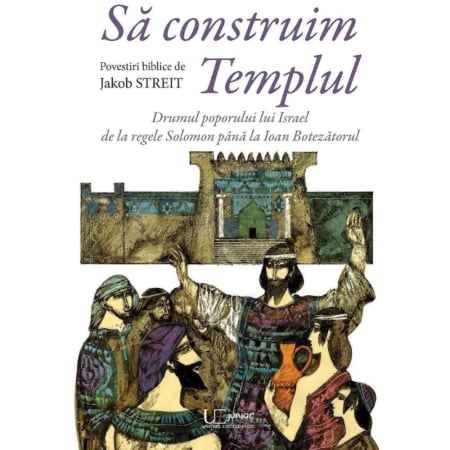 Fictiune - Sa construim Templul. Drumul poporului lui Israel de la regele Solomon pana la Ioan Botezatorul, Jakob Streit
